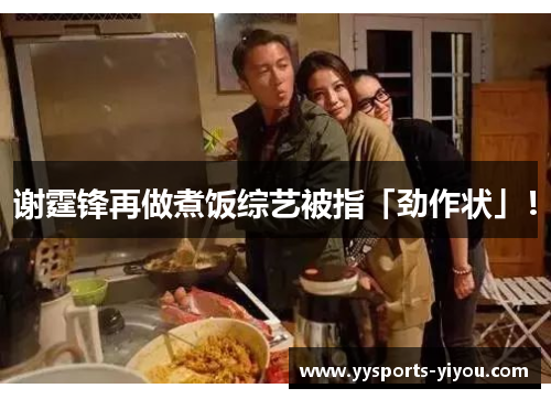 谢霆锋再做煮饭综艺被指「劲作状」！